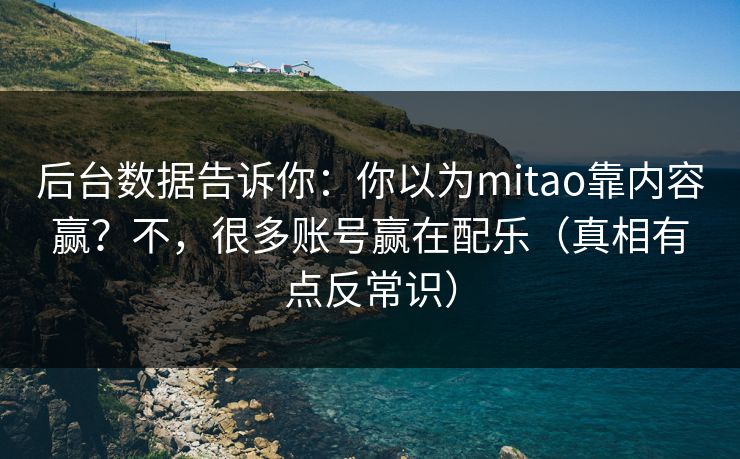 后台数据告诉你：你以为mitao靠内容赢？不，很多账号赢在配乐（真相有点反常识）